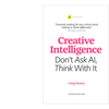 Creative Intelligence: Don't Ask AI, Think With It